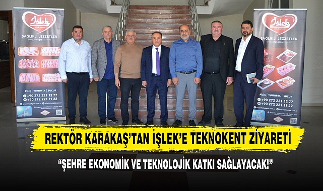 Rektör Karakaş’tan İşlek’e Teknokent Ziyareti