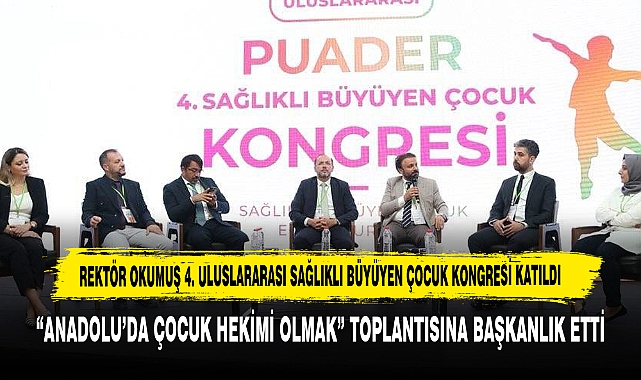 REKTÖR OKUMUŞ “ANADOLU’DA ÇOCUK HEKİMİ OLMAK” TOPLANTISINA BAŞKANLIK ETTİ