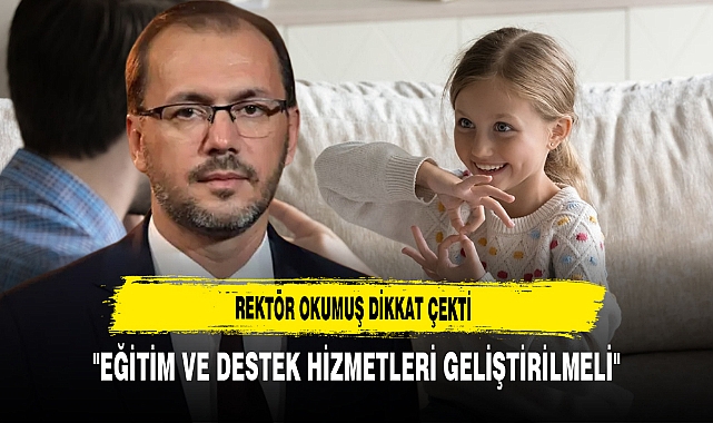 Rektör Okumuş Dikkat Çekti "Eğitim ve Destek Hizmetleri Geliştirilmeli"