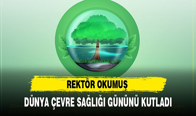 REKTÖR OKUMUŞ DÜNYA ÇEVRE SAĞLIĞI GÜNÜNÜ KUTLADI