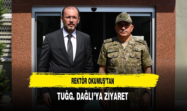 Rektör Okumuş’tan Tuğg. Dağlı’ya Ziyaret