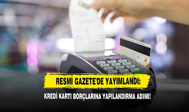Resmi Gazete'de Yayımlandı: Kredi Kartı Borçlarına Yapılandırma Adımı!