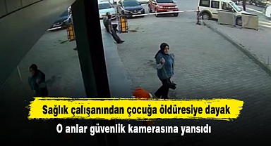 Sağlık çalışanından çocuğa öldüresiye dayak