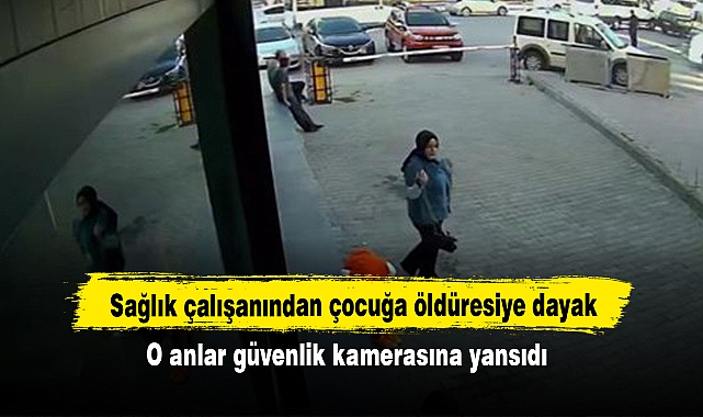 Sağlık çalışanından çocuğa öldüresiye dayak