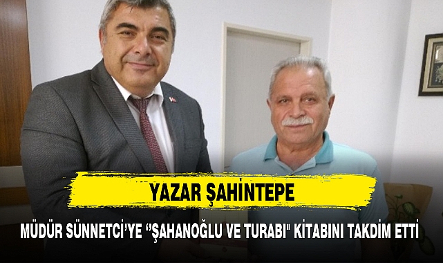 ŞAHİNTEPE, MÜDÜR SÜNNETCİ'YE ''ŞAHANOĞLU VE TURABI'' KİTABINI TAKDİM ETTİ