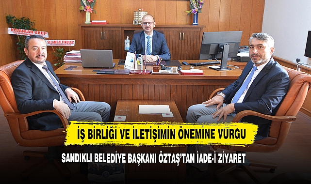 Sandıklı Belediye Başkanı Öztaş’tan İade-İ Ziyaret