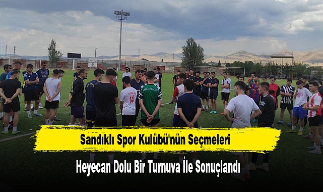 Sandıklı Spor Kulübü'nün Seçmeleri Heyecan Dolu Bir Turnuva İle Sonuçlandı