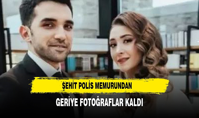 Şehit edilen polis memurundan geriye yürek burkan fotoğrafları kaldı