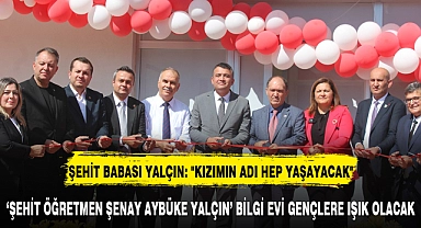 'ŞEHİT ÖĞRETMEN ŞENAY AYBÜKE YALÇIN' BİLGİ EVİ GENÇLERE IŞIK OLACAK