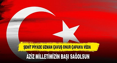 ŞEHİT PİYADE UZMAN ÇAVUŞ ONUR ÇAPAN'A VEDA PAYLAŞIMI
