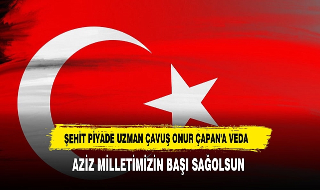ŞEHİT PİYADE UZMAN ÇAVUŞ ONUR ÇAPAN'A VEDA PAYLAŞIMI