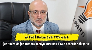"Şehrimize değer katacak medya kuruluşu TV3’e başarılar diliyoruz"