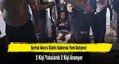 Serhat Akın’a Silahlı Saldırıda Yeni Gelişme!