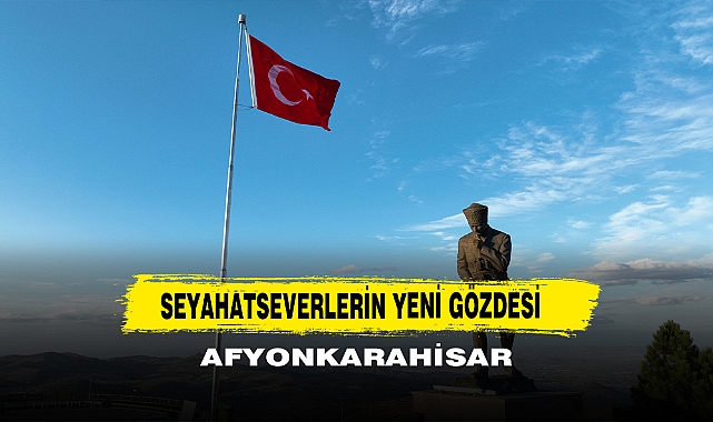 Seyahatseverlerin Yeni Gözdesi Afyonkarahisar