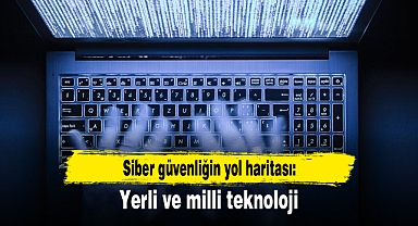 Siber güvenliğin yol haritası: Yerli ve milli teknoloji