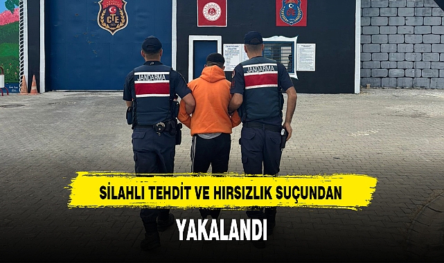 SİLAHLI TEHDİT VE HIRSIZLIK SUÇUNDAN YAKALANDI