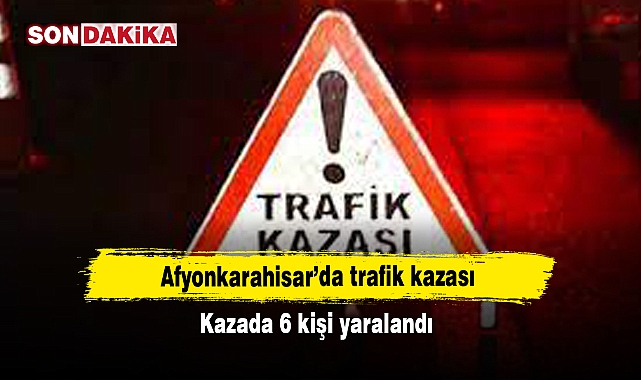 Son dakika: Afyonkarahisar’da trafik kazası