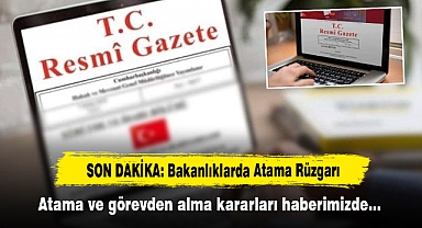 SON DAKİKA: Bakanlıklarda Atama Rüzgarı