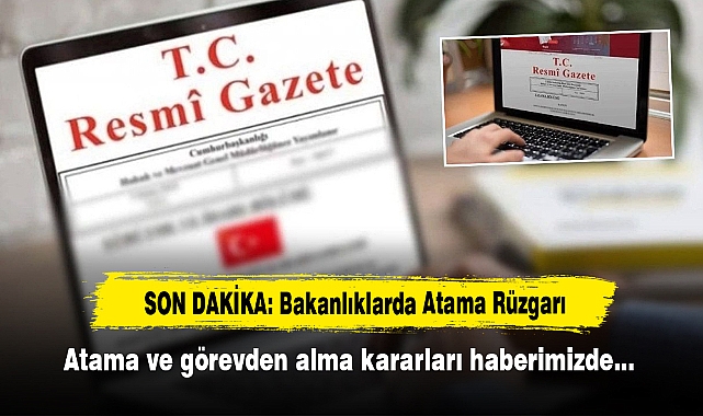 SON DAKİKA: Bakanlıklarda Atama Rüzgarı