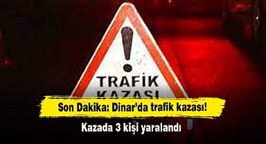 Son Dakika: Dinar’da trafik kazası! Kazada 3 kişi yaralandı
