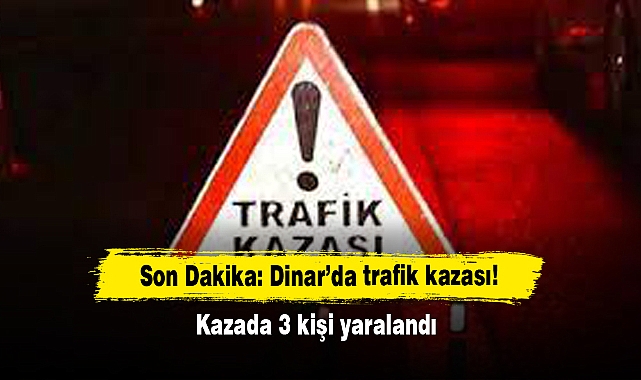Son Dakika: Dinar’da trafik kazası!  Kazada 3 kişi yaralandı