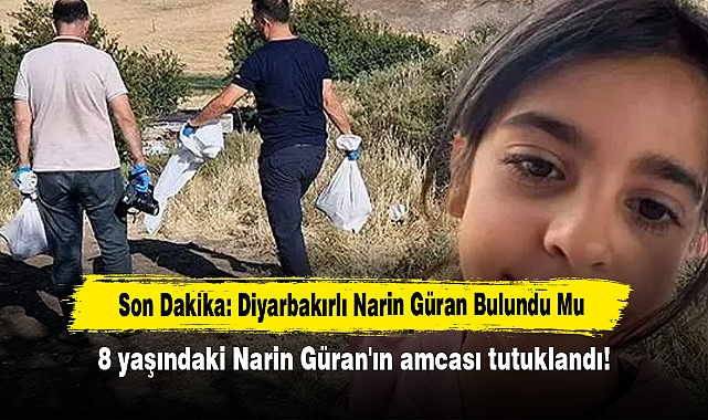 Son Dakika: Diyarbakırlı Narin Güran Bulundu Mu?  8 yaşındaki Narin Güran'ın amcası tutuklandı!