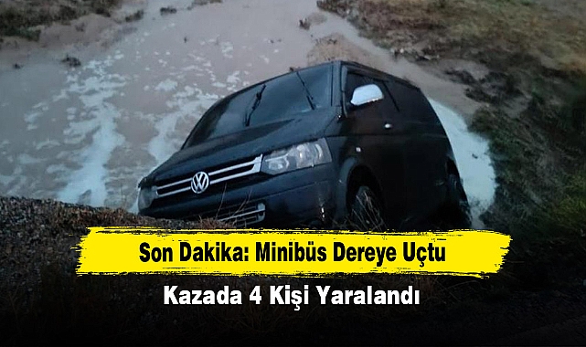 Son Dakika: Minibüs Dereye Uçtu!  Kazada 4 Kişi Yaralandı