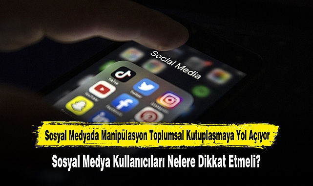 Sosyal Medyada Manipülasyon Toplumsal Kutuplaşmaya Yol Açıyor