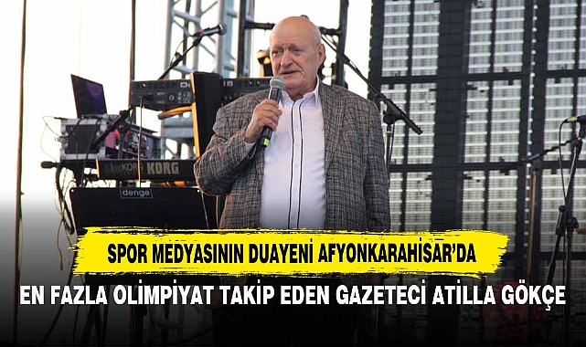 SPOR MEDYASININ DUAYENİ AFYONKARAHİSAR'DA!  EN FAZLA OLİMPİYAT TAKİP EDEN GAZETECİ ATİLLA GÖKÇE