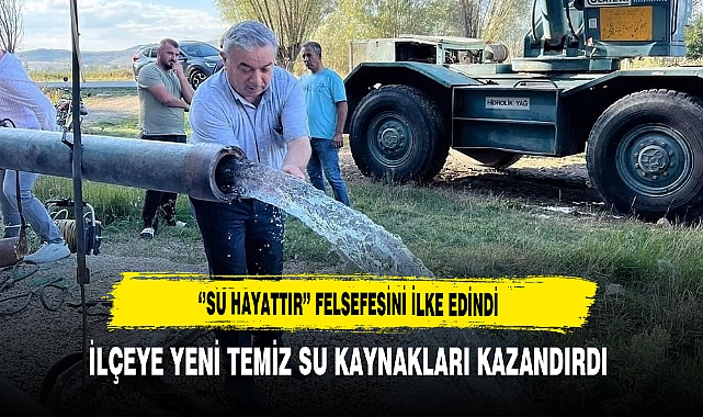 ‘’Su Hayattır’’ Felsefesini İlke Edindi İlçeye Yeni Temiz Su Kaynakları Kazandırdı