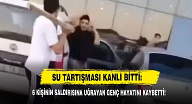 Su Tartışması Kanlı Bitti: 6 Kişinin Saldırısına Uğrayan Genç Hayatını Kaybetti!