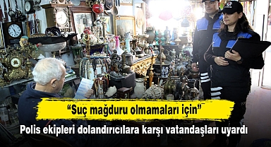 “Suç mağduru olmamaları için” Polis ekipleri dolandırıcılara karşı vatandaşları uyardı