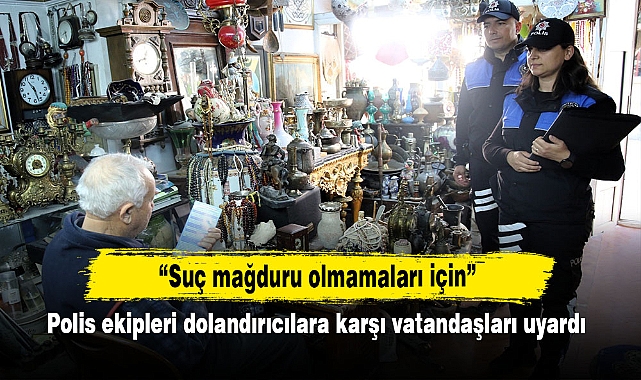 “Suç mağduru olmamaları için”  Polis ekipleri dolandırıcılara karşı vatandaşları uyardı