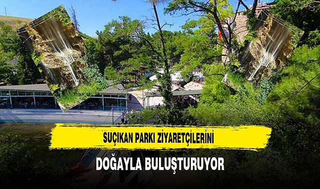 Suçıkan Parkı Ziyaretçilerini Doğayla Buluşturuyor