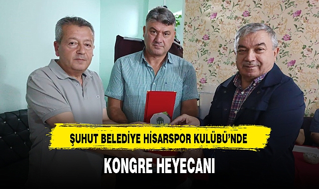 ŞUHUT BELEDİYE HİSARSPOR KULÜBÜ'NDE KONGRE HEYECANI