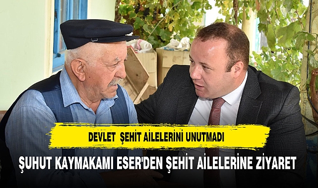 ŞUHUT KAYMAKAMI ESER'DEN ŞEHİT AİLELERİNE ZİYARET