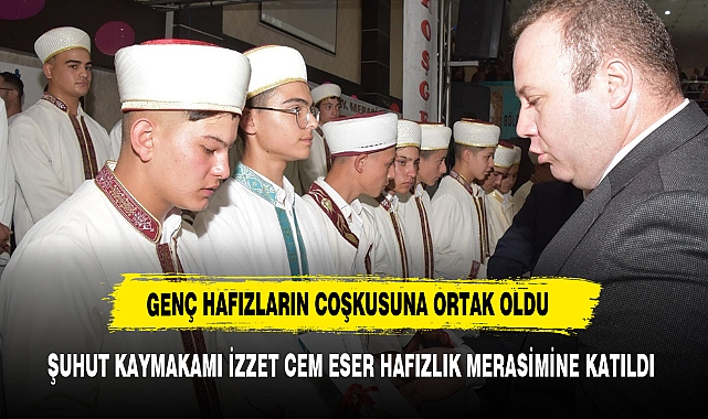 ŞUHUT KAYMAKAMI İZZET CEM ESER HAFIZLIK MERASİMİNE KATILDI