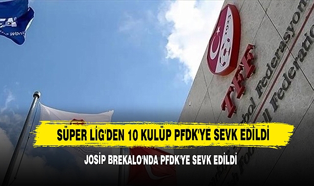 Süper Lig'den 10 kulüp PFDK'ye sevk edildi