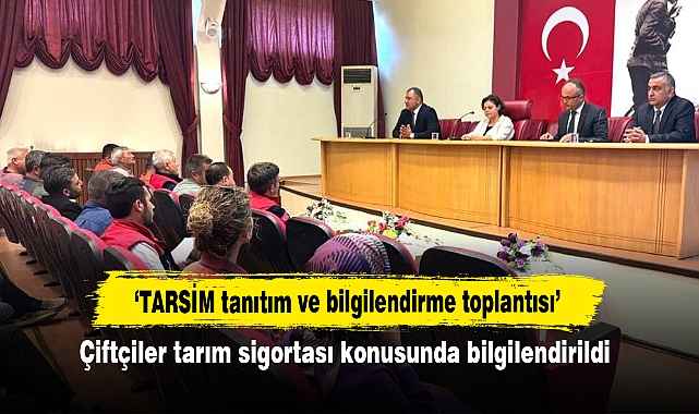‘TARSİM tanıtım ve bilgilendirme toplantısı’ Çiftçiler tarım sigortası konusunda bilgilendirildi