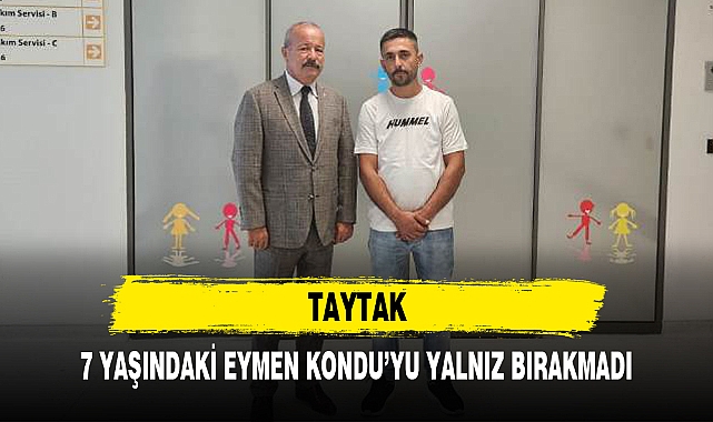 TAYTAK, 7 YAŞINDAKİ EYMEN KONDU'YU YALNIZ BIRAKMADI