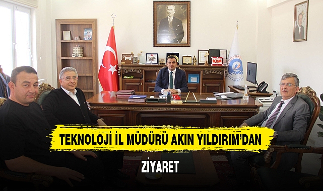 TEKNOLOJİ İL MÜDÜRÜ AKIN YILDIRIM'DAN ZİYARET
