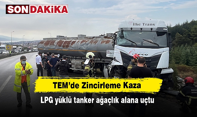 TEM’de Zincirleme Kaza! LPG yüklü tanker ağaçlık alana uçtu