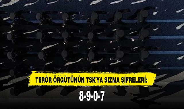 TERÖR ÖRGÜTÜNÜN TSK'YA SIZMA ŞİFRELERİ: 8-9-0-7