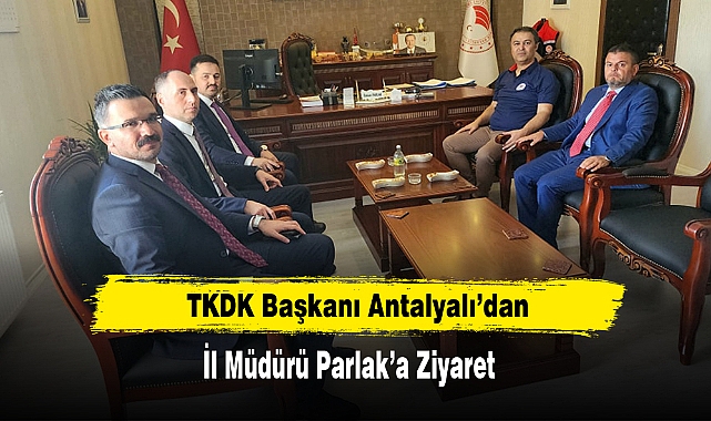 TKDK Başkanı Antalyalı'dan İl Müdürü Parlak'a Ziyaret