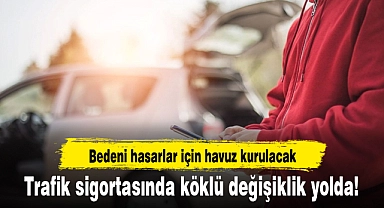 Trafik sigortasında köklü değişiklik yolda! Bedeni hasarlar için havuz kurulacak