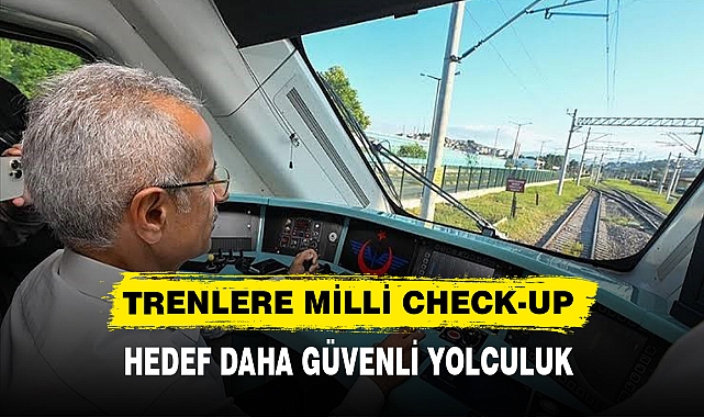TRENLERE MİLLİ CHECK-UP! HEDEF DAHA GÜVENLİ YOLCULUK