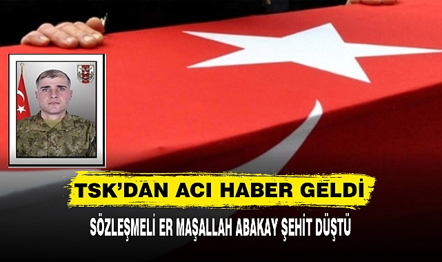 TSK’DAN ACI HABER GELDİ! SÖZLEŞMELİ ER MAŞALLAH ABAKAY ŞEHİT DÜŞTÜ