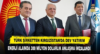 TÜRK ŞİRKETTEN KIRGIZİSTAN'DA DEV YATIRIM