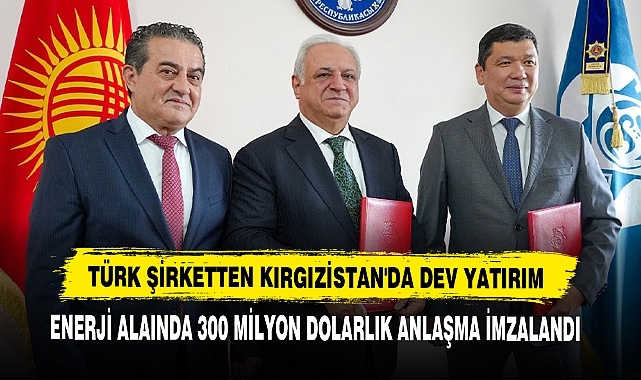 TÜRK ŞİRKETTEN KIRGIZİSTAN'DA DEV YATIRIM