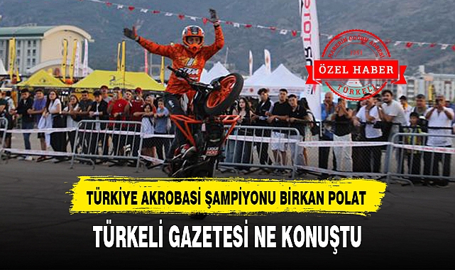 TÜRKİYE AKROBASİ ŞAMPİYONU BİRKAN POLAT TÜRKELİ GAZETESİ NE KONUŞTU
